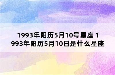 1993年阳历5月10号星座 1993年阳历5月10日是什么星座